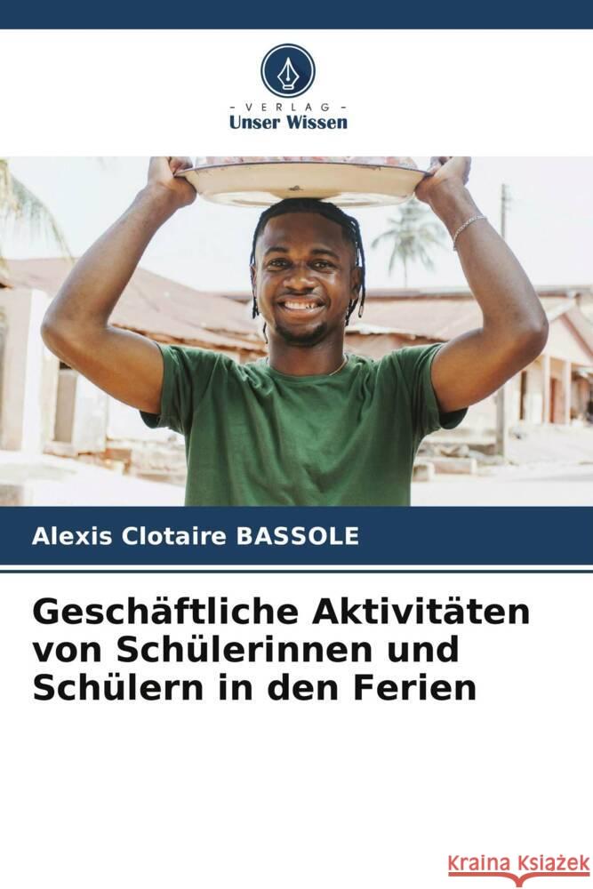 Geschäftliche Aktivitäten von Schülerinnen und Schülern in den Ferien BASSOLE, Alexis Clotaire 9786208205973 Verlag Unser Wissen