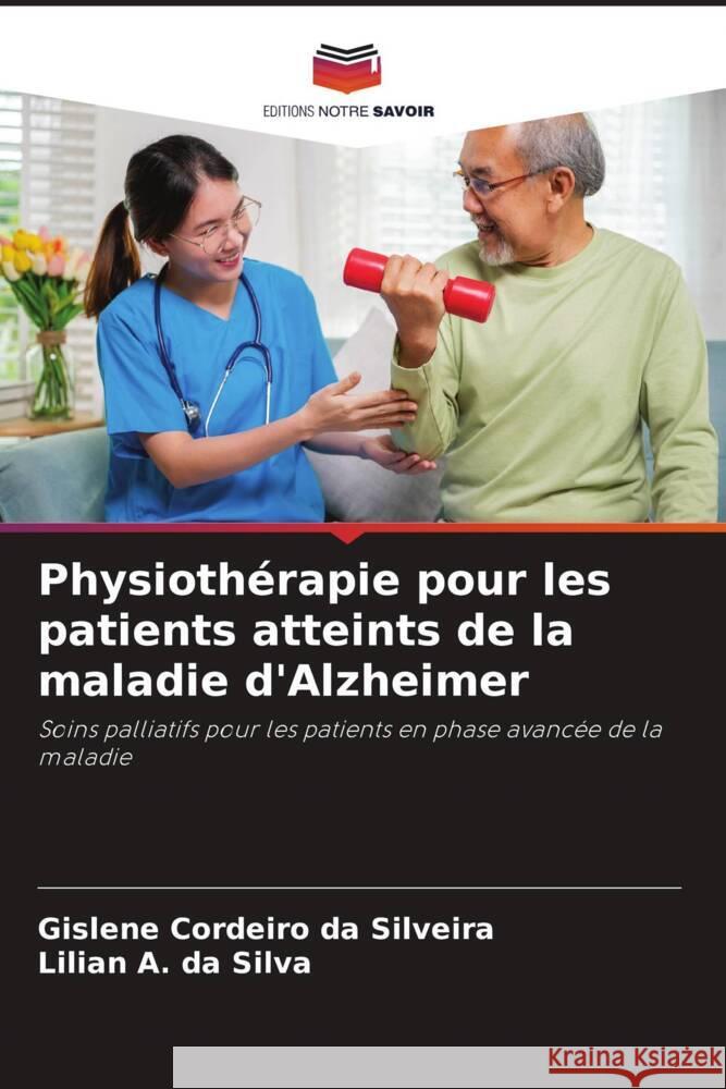 Physiothérapie pour les patients atteints de la maladie d'Alzheimer Cordeiro da Silveira, Gislene, A. da Silva, Lilian 9786208206239