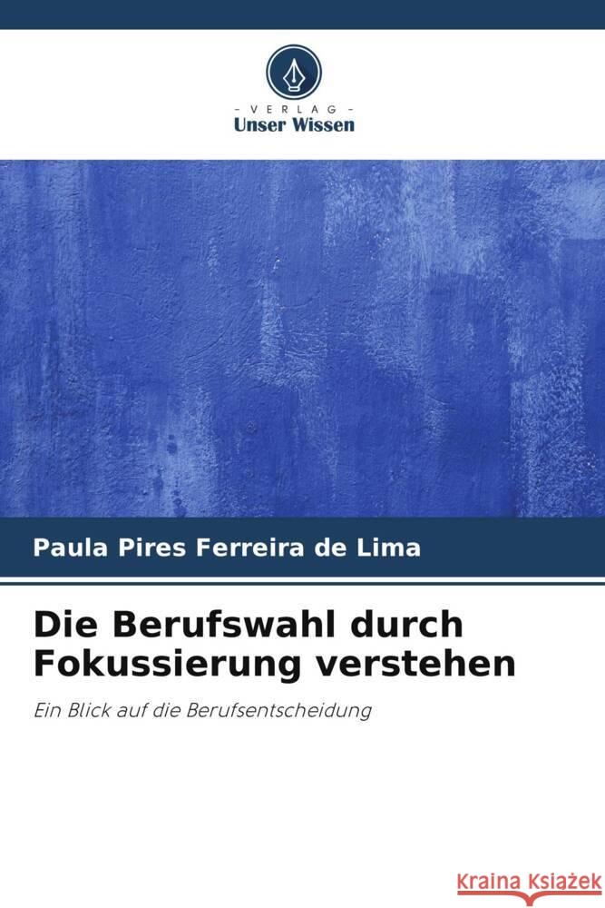 Die Berufswahl durch Fokussierung verstehen Pires Ferreira de Lima, Paula 9786208206383