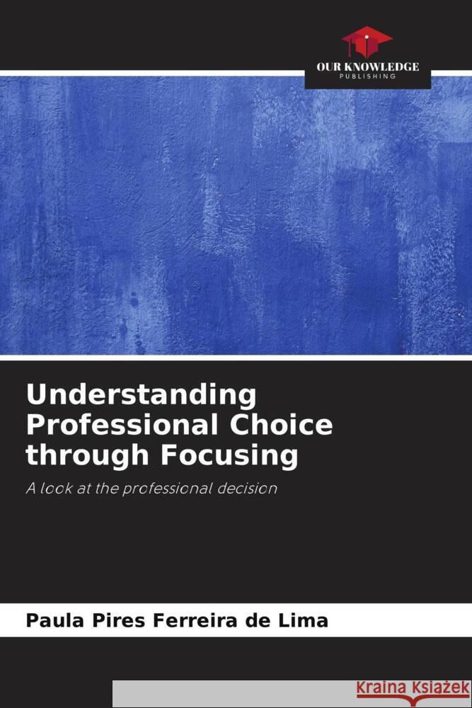 Understanding Professional Choice through Focusing Pires Ferreira de Lima, Paula 9786208206420