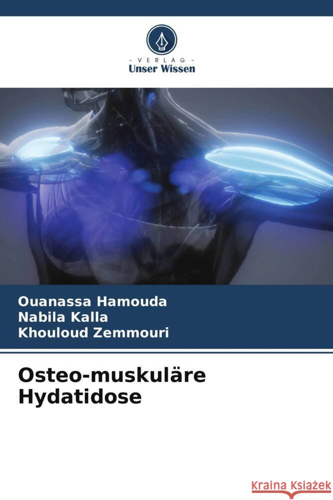 Osteo-muskuläre Hydatidose Hamouda, Ouanassa, Kalla, Nabila, Zemmouri, Khouloud 9786208206468 Verlag Unser Wissen