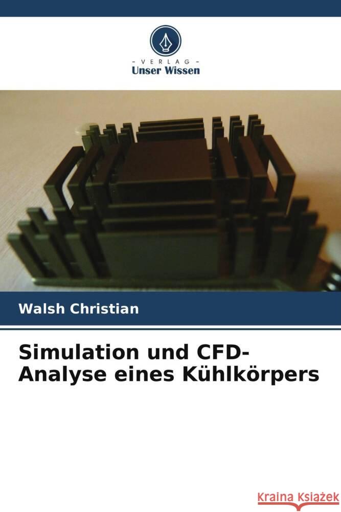 Simulation und CFD-Analyse eines Kühlkörpers Christian, Walsh 9786208206796 Verlag Unser Wissen