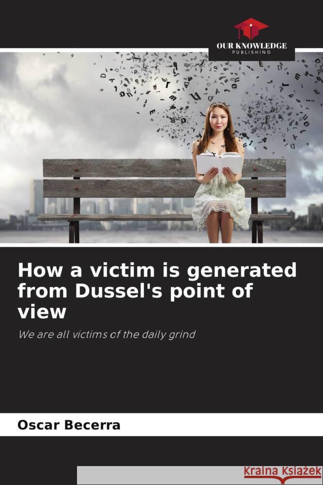 How a victim is generated from Dussel's point of view Becerra, Oscar 9786208206932