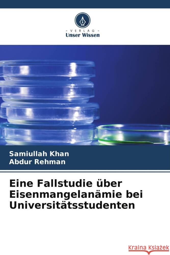 Eine Fallstudie über Eisenmangelanämie bei Universitätsstudenten Khan, Samiullah, Rehman, Abdur 9786208208066