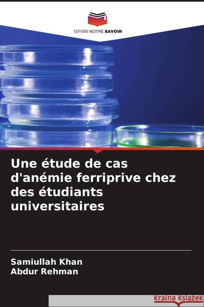 Une étude de cas d'anémie ferriprive chez des étudiants universitaires Khan, Samiullah, Rehman, Abdur 9786208208080