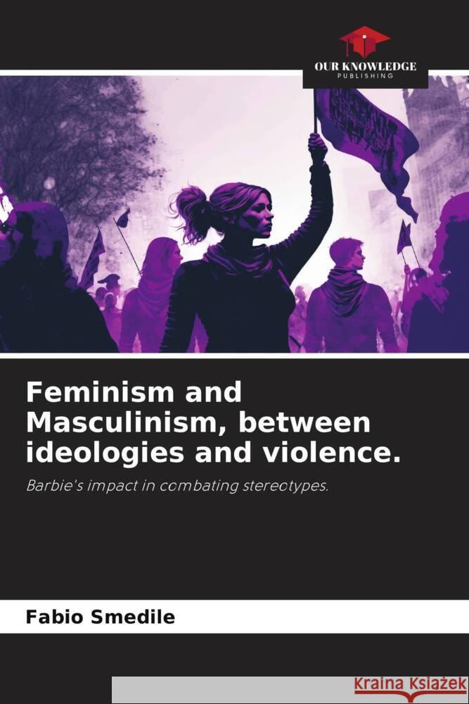 Feminism and Masculinism, between ideologies and violence. Smedile, Fabio 9786208208592