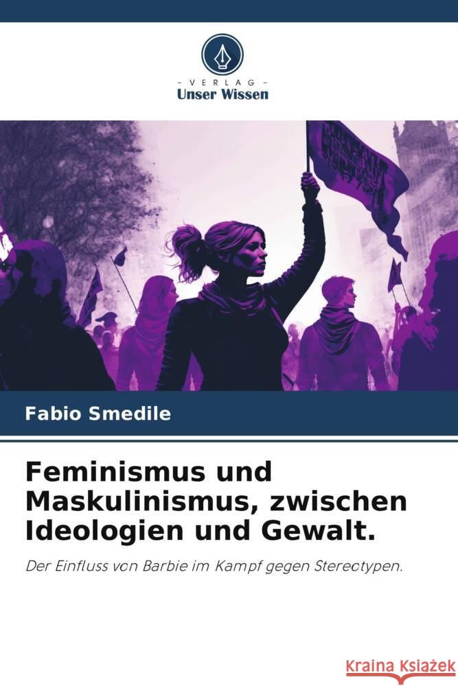 Feminismus und Maskulinismus, zwischen Ideologien und Gewalt. Smedile, Fabio 9786208208622