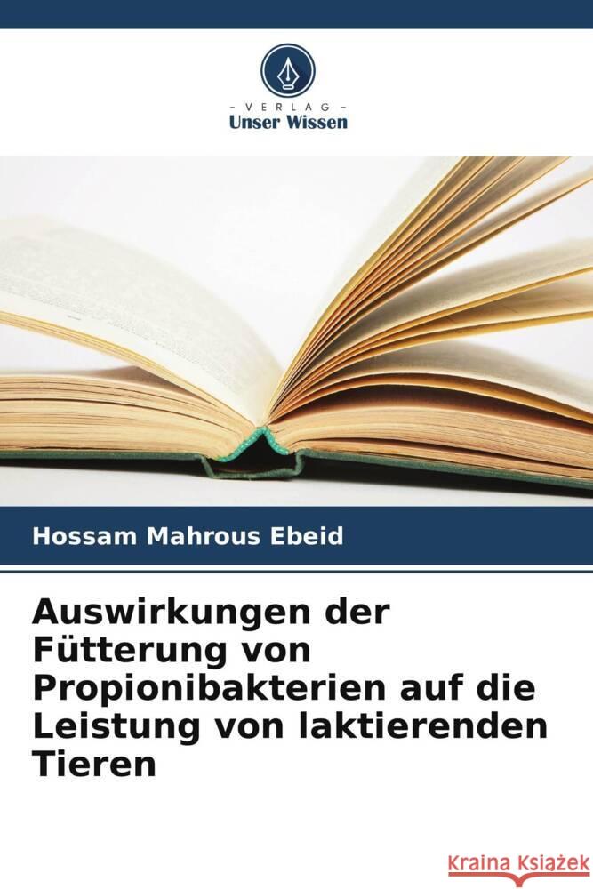 Auswirkungen der Fütterung von Propionibakterien auf die Leistung von laktierenden Tieren Ebeid, Hossam Mahrous 9786208209308