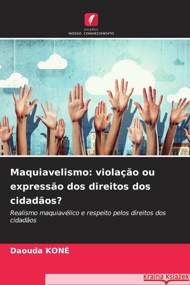 Maquiavelismo: violação ou expressão dos direitos dos cidadãos? Koné, Daouda 9786208209384 Edições Nosso Conhecimento