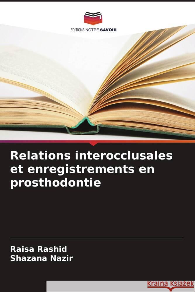 Relations interocclusales et enregistrements en prosthodontie Rashid, Raisa, Nazir, Shazana 9786208209780