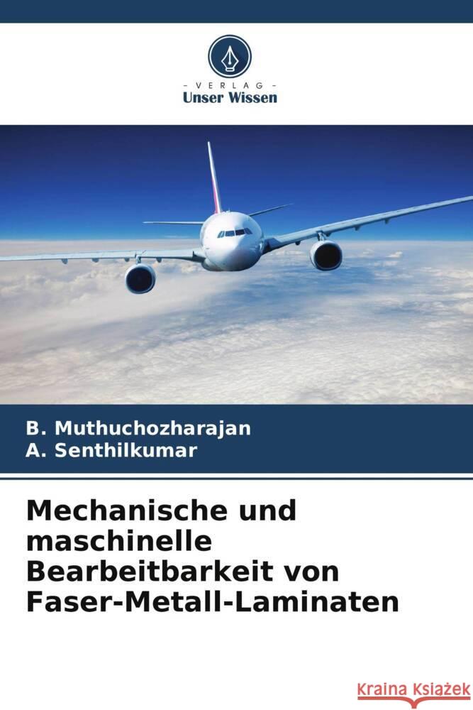 Mechanische und maschinelle Bearbeitbarkeit von Faser-Metall-Laminaten Muthuchozharajan, B., Senthilkumar, A. 9786208209919 Verlag Unser Wissen