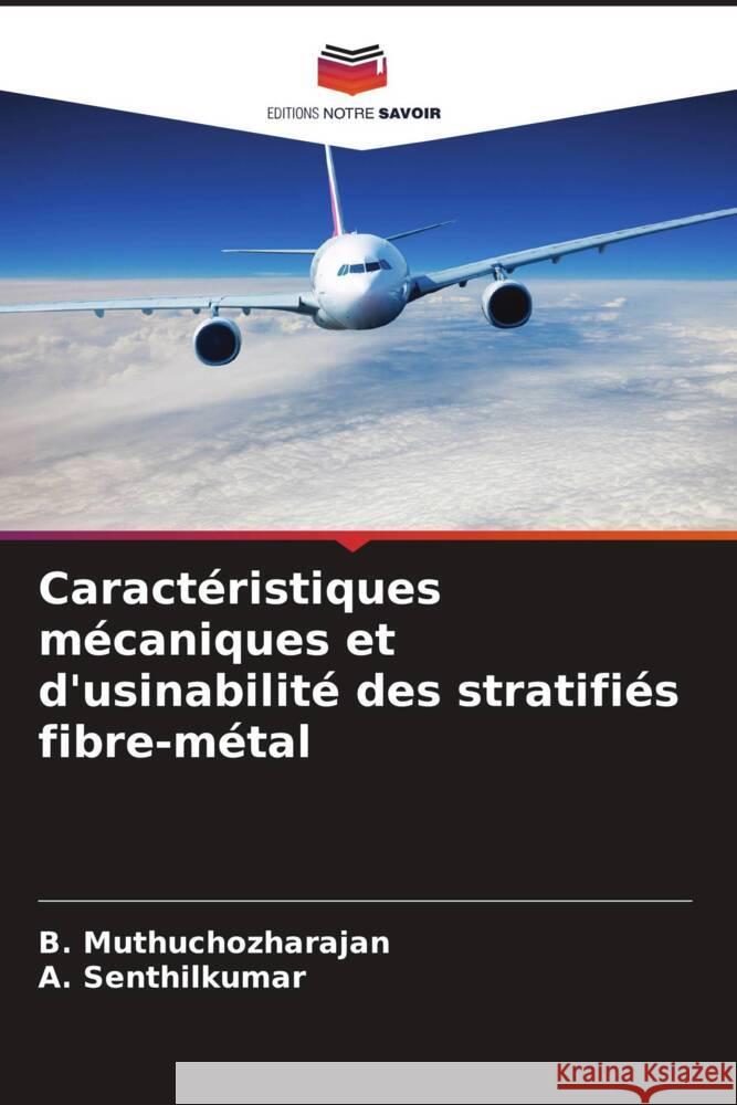 Caractéristiques mécaniques et d'usinabilité des stratifiés fibre-métal Muthuchozharajan, B., Senthilkumar, A. 9786208209933 Editions Notre Savoir