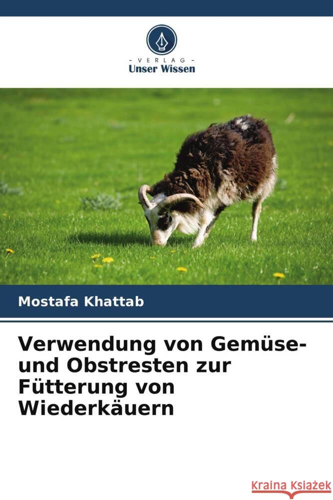 Verwendung von Gemüse- und Obstresten zur Fütterung von Wiederkäuern Khattab, Mostafa 9786208210564