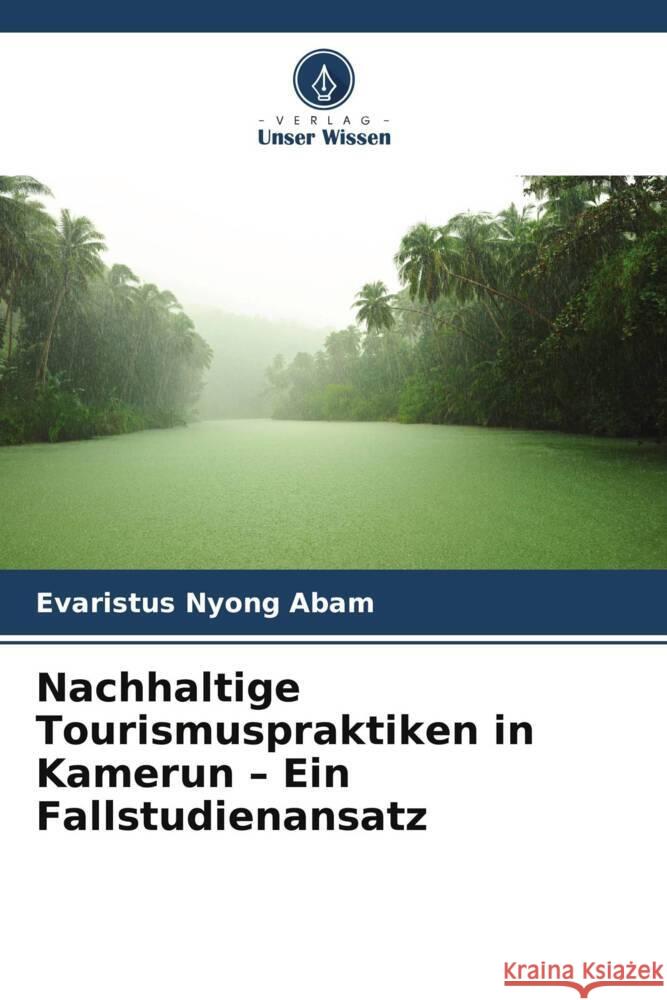 Nachhaltige Tourismuspraktiken in Kamerun - Ein Fallstudienansatz Abam, Evaristus Nyong 9786208210809 Verlag Unser Wissen
