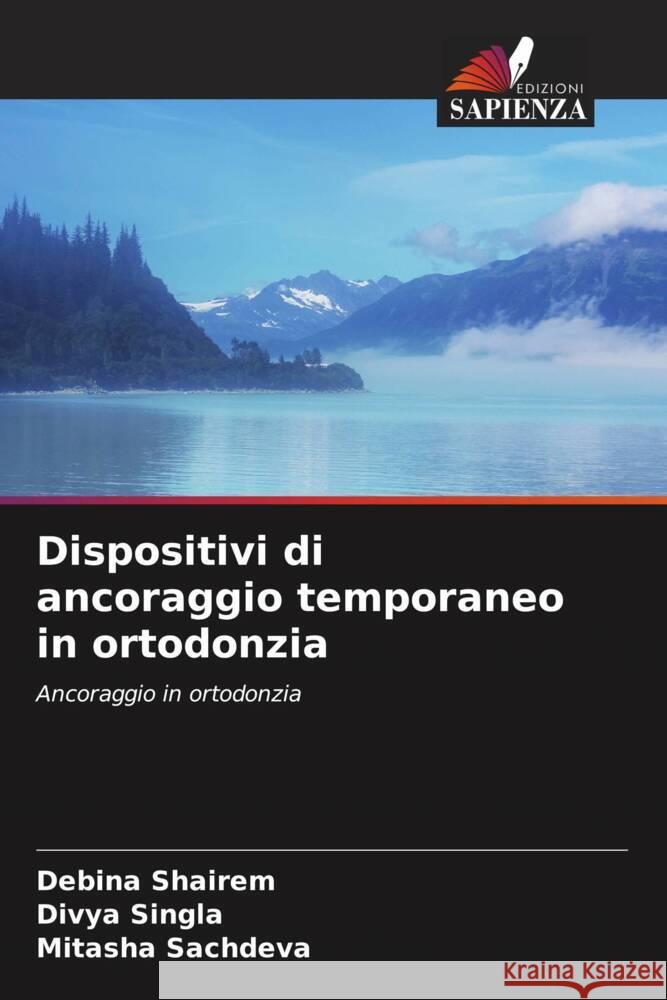 Dispositivi di ancoraggio temporaneo in ortodonzia Shairem, Debina, Singla, Divya, Sachdeva, Mitasha 9786208210953