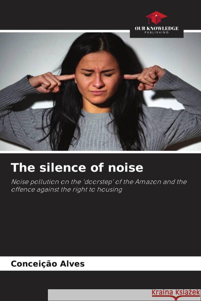 The silence of noise Alves, Conceição 9786208210991 Our Knowledge Publishing