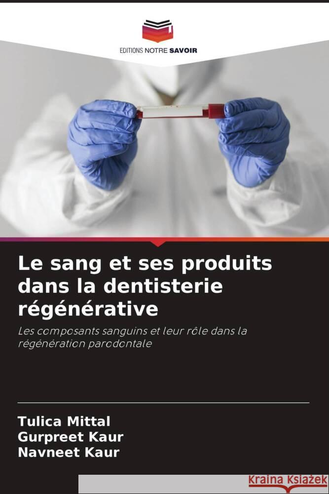 Le sang et ses produits dans la dentisterie régénérative Mittal, Tulica, Kaur, Gurpreet, Kaur, Navneet 9786208212025