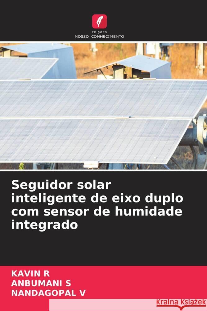 Seguidor solar inteligente de eixo duplo com sensor de humidade integrado r, Kavin, S, ANBUMANI, V, NANDAGOPAL 9786208212858