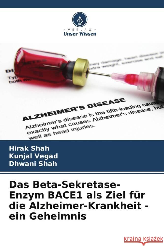 Das Beta-Sekretase-Enzym BACE1 als Ziel für die Alzheimer-Krankheit - ein Geheimnis Shah, Hirak, Vegad, Kunjal, Shah, Dhwani 9786208213077