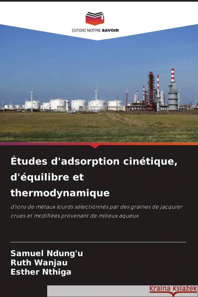 Études d'adsorption cinétique, d'équilibre et thermodynamique Ndung'u, Samuel, Wanjau, Ruth, Nthiga, Esther 9786208213435