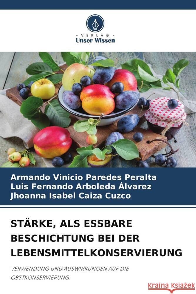 STÄRKE, ALS ESSBARE BESCHICHTUNG BEI DER LEBENSMITTELKONSERVIERUNG PAREDES PERALTA, ARMANDO VINICIO, Arboleda Alvarez, Luis Fernando, CAIZA CUZCO, JHOANNA ISABEL 9786208213992