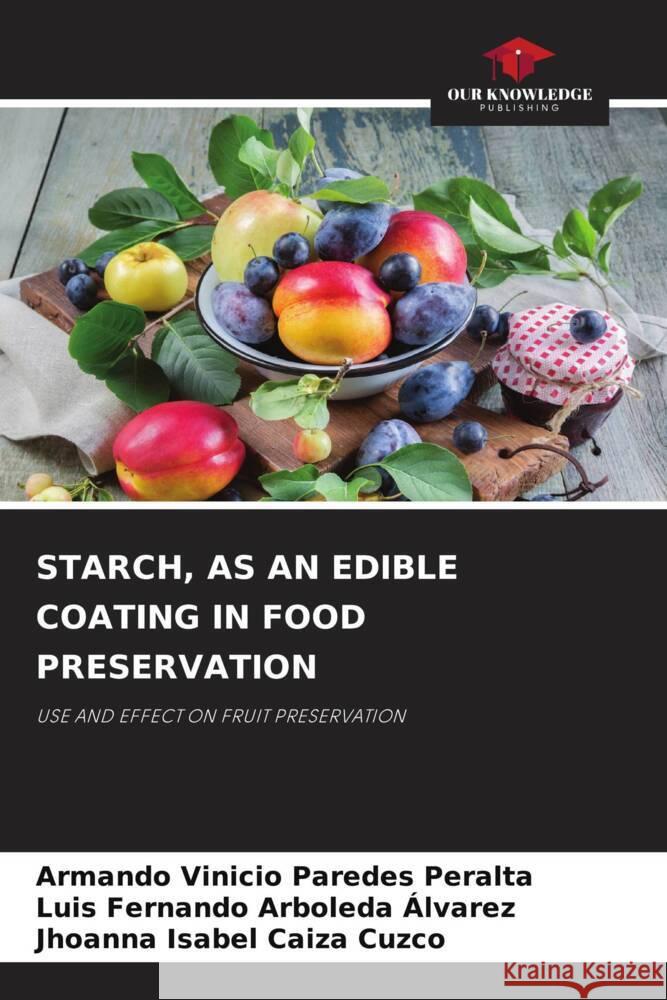 STARCH, AS AN EDIBLE COATING IN FOOD PRESERVATION PAREDES PERALTA, ARMANDO VINICIO, Arboleda Alvarez, Luis Fernando, CAIZA CUZCO, JHOANNA ISABEL 9786208214005