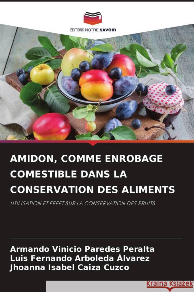 AMIDON, COMME ENROBAGE COMESTIBLE DANS LA CONSERVATION DES ALIMENTS PAREDES PERALTA, ARMANDO VINICIO, Arboleda Alvarez, Luis Fernando, CAIZA CUZCO, JHOANNA ISABEL 9786208214012