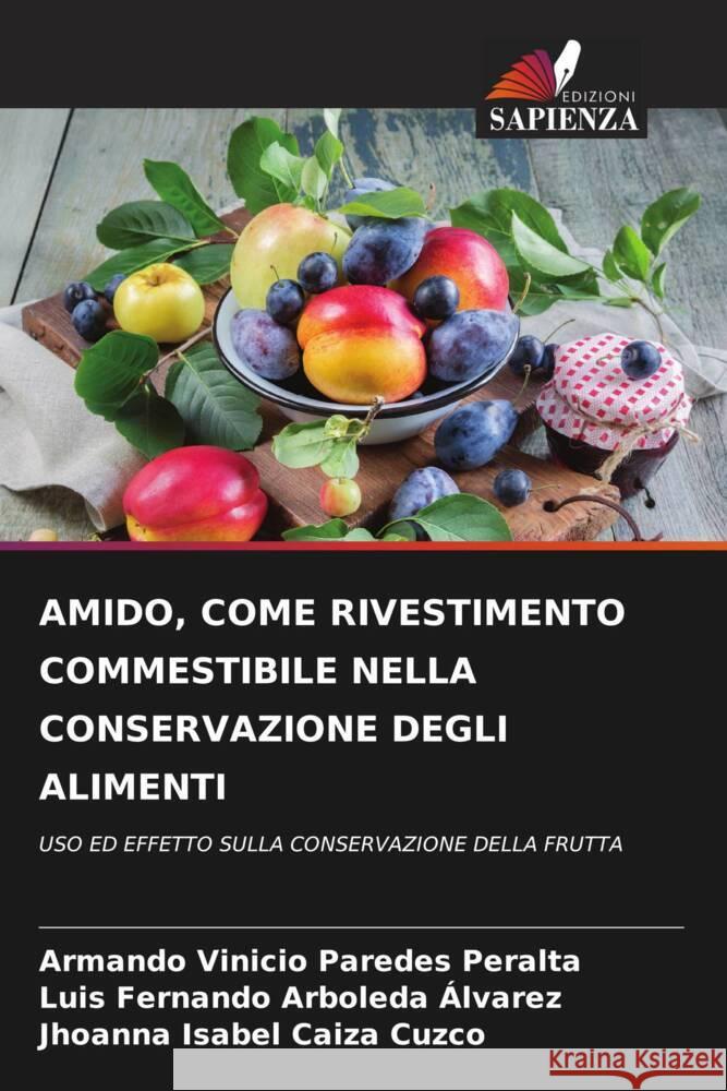 AMIDO, COME RIVESTIMENTO COMMESTIBILE NELLA CONSERVAZIONE DEGLI ALIMENTI PAREDES PERALTA, ARMANDO VINICIO, Arboleda Alvarez, Luis Fernando, CAIZA CUZCO, JHOANNA ISABEL 9786208214029