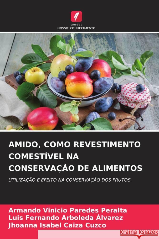 AMIDO, COMO REVESTIMENTO COMESTÍVEL NA CONSERVAÇÃO DE ALIMENTOS PAREDES PERALTA, ARMANDO VINICIO, Arboleda Alvarez, Luis Fernando, CAIZA CUZCO, JHOANNA ISABEL 9786208214036