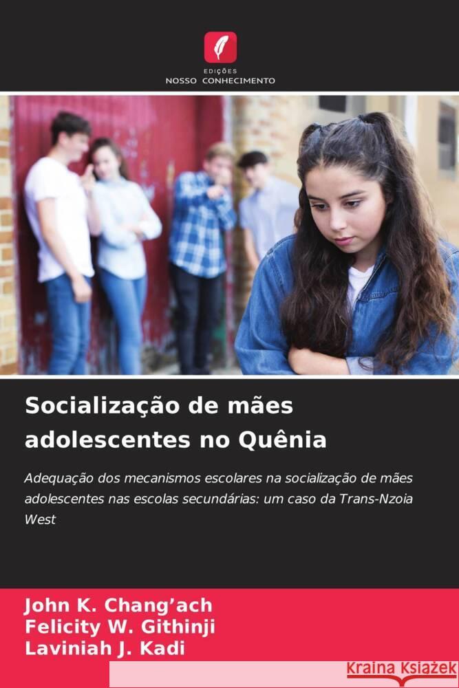 Socialização de mães adolescentes no Quênia Chang'ach, John K., Githinji, Felicity W., Kadi, Laviniah J. 9786208214050 Edições Nosso Conhecimento