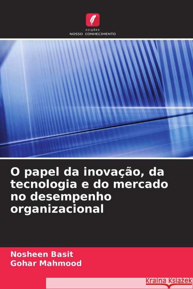 O papel da inovação, da tecnologia e do mercado no desempenho organizacional Basit, Nosheen, Mahmood, Gohar 9786208214432