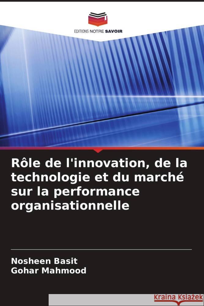 Rôle de l'innovation, de la technologie et du marché sur la performance organisationnelle Basit, Nosheen, Mahmood, Gohar 9786208214456