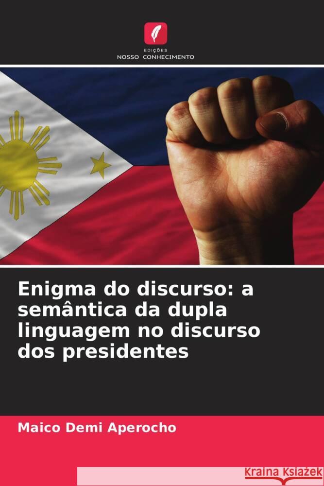 Enigma do discurso: a sem?ntica da dupla linguagem no discurso dos presidentes Maico Demi Aperocho 9786208214609 Edicoes Nosso Conhecimento
