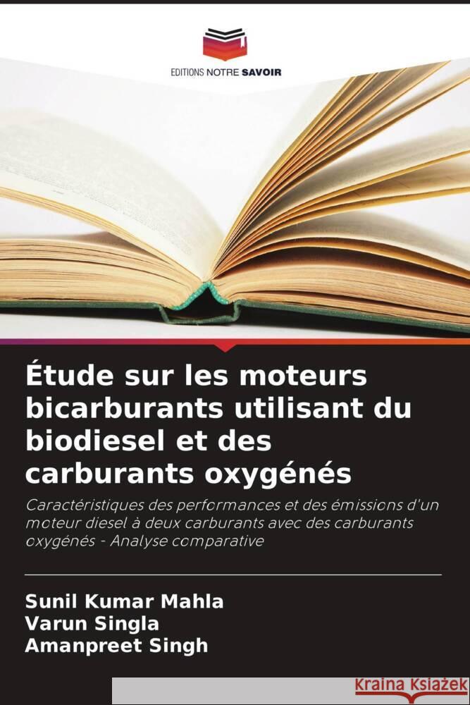 Étude sur les moteurs bicarburants utilisant du biodiesel et des carburants oxygénés Mahla, Sunil Kumar, Singla, Varun, Singh, Amanpreet 9786208215248