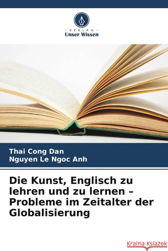 Die Kunst, Englisch zu lehren und zu lernen - Probleme im Zeitalter der Globalisierung Cong Dan, Thai, Ngoc Anh, Nguyen Le 9786208215804