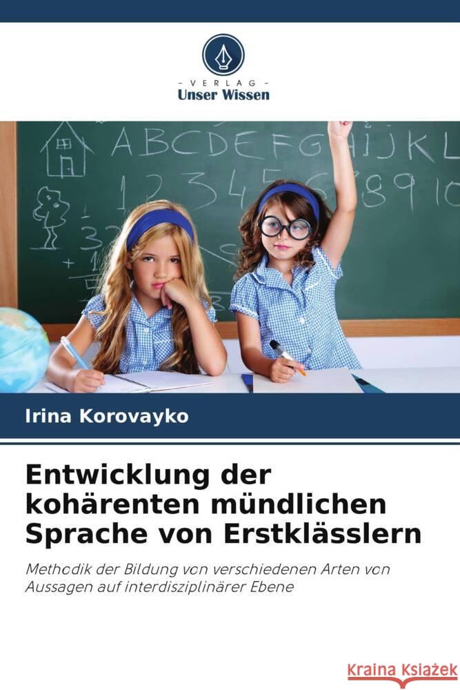 Entwicklung der kohärenten mündlichen Sprache von Erstklässlern Korovayko, Irina 9786208216559