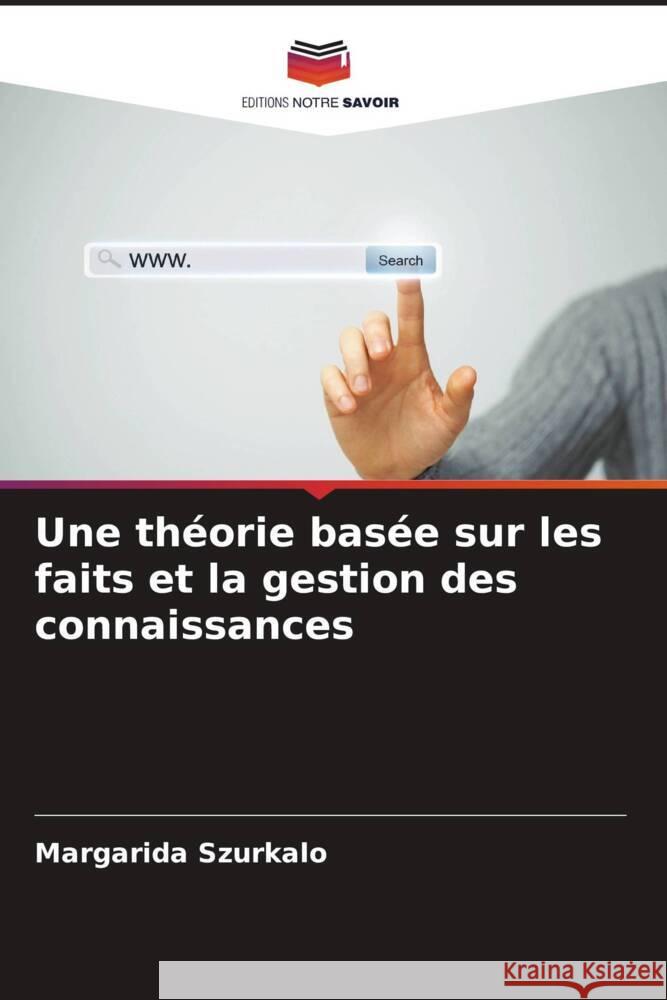 Une théorie basée sur les faits et la gestion des connaissances Szurkalo, Margarida 9786208216979