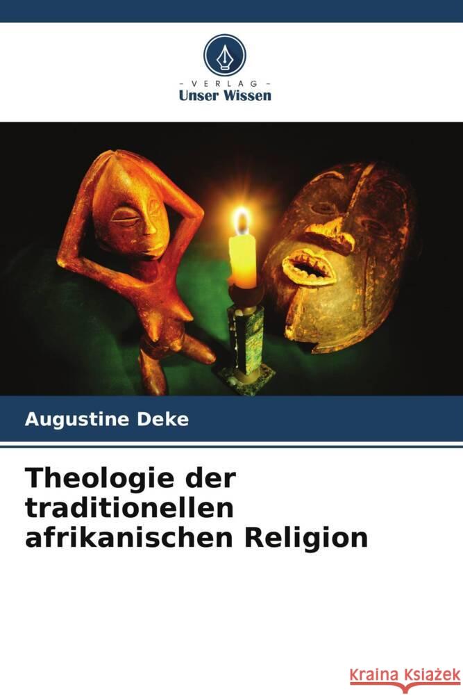 Theologie der traditionellen afrikanischen Religion Deke, Augustine 9786208217228