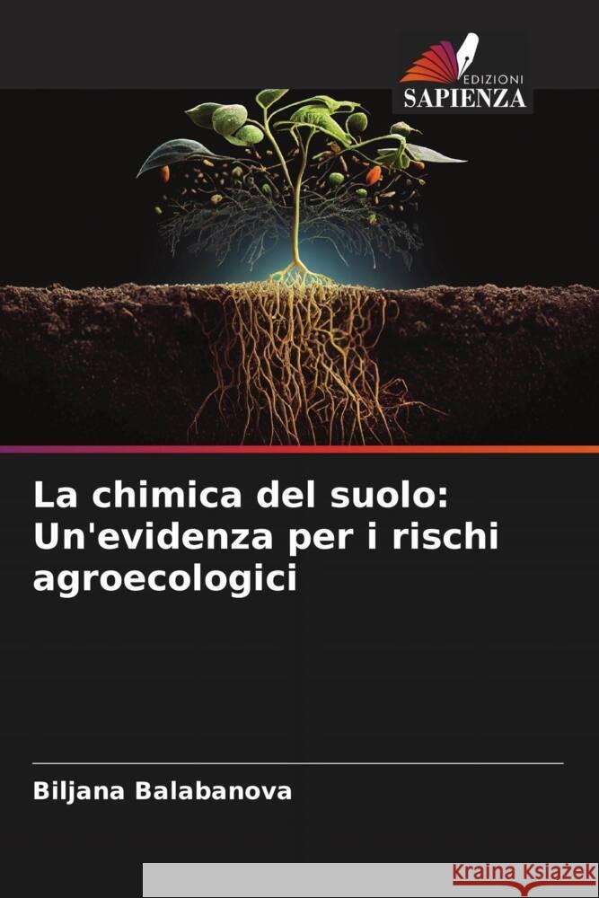 La chimica del suolo: Un'evidenza per i rischi agroecologici Balabanova, Biljana 9786208217549