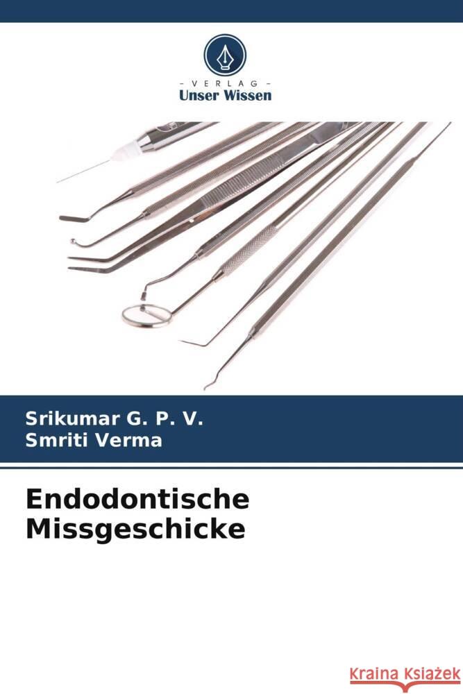 Endodontische Missgeschicke G. P. V., Srikumar, Verma, Smriti 9786208218546 Verlag Unser Wissen