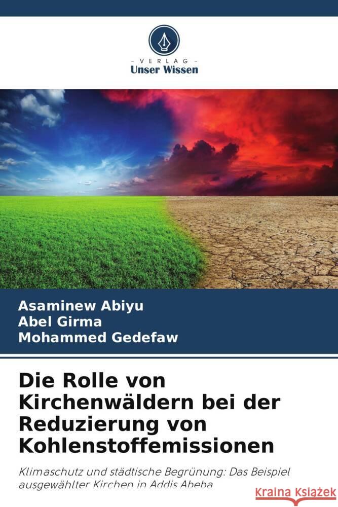 Die Rolle von Kirchenwäldern bei der Reduzierung von Kohlenstoffemissionen Abiyu, Asaminew, Girma, Abel, Gedefaw, Mohammed 9786208218720