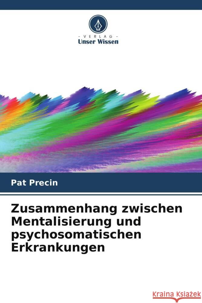 Zusammenhang zwischen Mentalisierung und psychosomatischen Erkrankungen Pat Precin 9786208219307 Verlag Unser Wissen