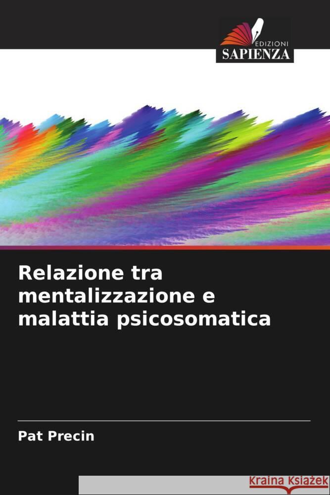 Relazione tra mentalizzazione e malattia psicosomatica Pat Precin 9786208219345 Edizioni Sapienza