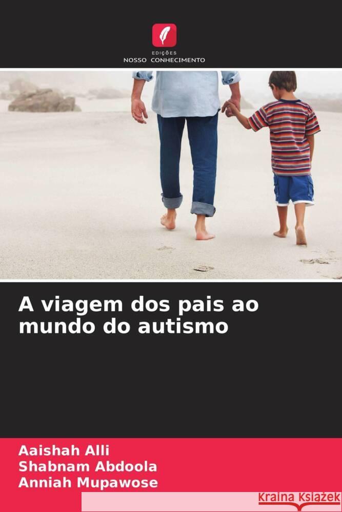 A viagem dos pais ao mundo do autismo Alli, Aaishah, Abdoola, Shabnam, Mupawose, Anniah 9786208219833 Edições Nosso Conhecimento