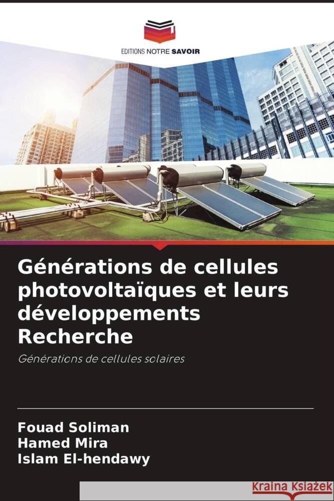 Générations de cellules photovoltaïques et leurs développements Recherche Soliman, Fouad, Mira, Hamed, El-hendawy, Islam 9786208220006