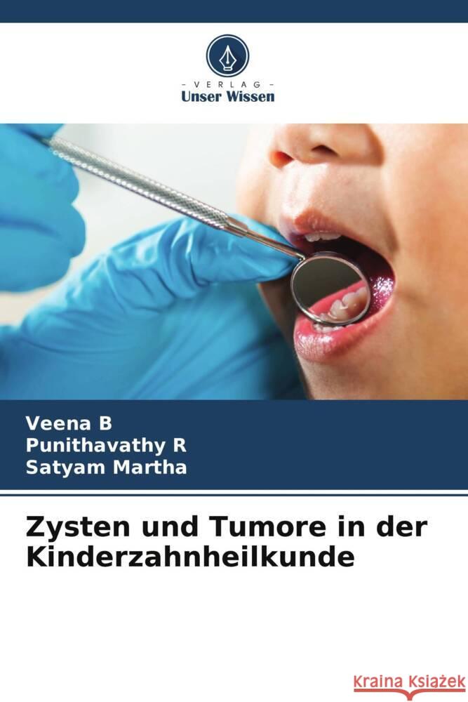 Zysten und Tumore in der Kinderzahnheilkunde B, Veena, R, Punithavathy, MARTHA, SATYAM 9786208220273