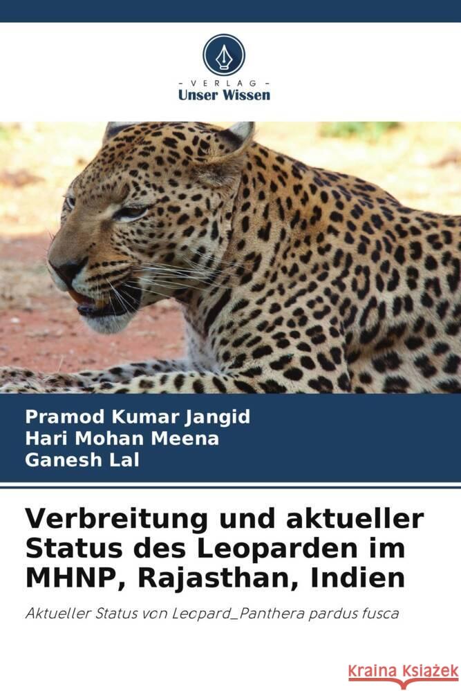 Verbreitung und aktueller Status des Leoparden im MHNP, Rajasthan, Indien Jangid, Pramod Kumar, Meena, Hari Mohan, Lal, Ganesh 9786208220471