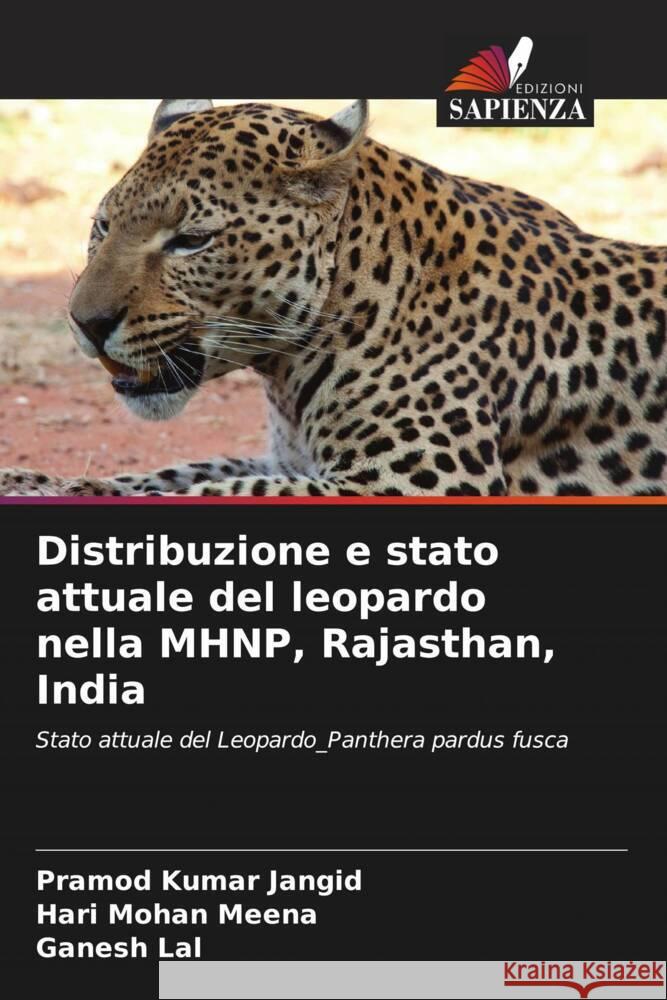 Distribuzione e stato attuale del leopardo nella MHNP, Rajasthan, India Jangid, Pramod Kumar, Meena, Hari Mohan, Lal, Ganesh 9786208220501