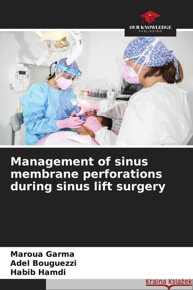 Management of sinus membrane perforations during sinus lift surgery Garma, Maroua, Bouguezzi, Adel, Hamdi, Habib 9786208220600