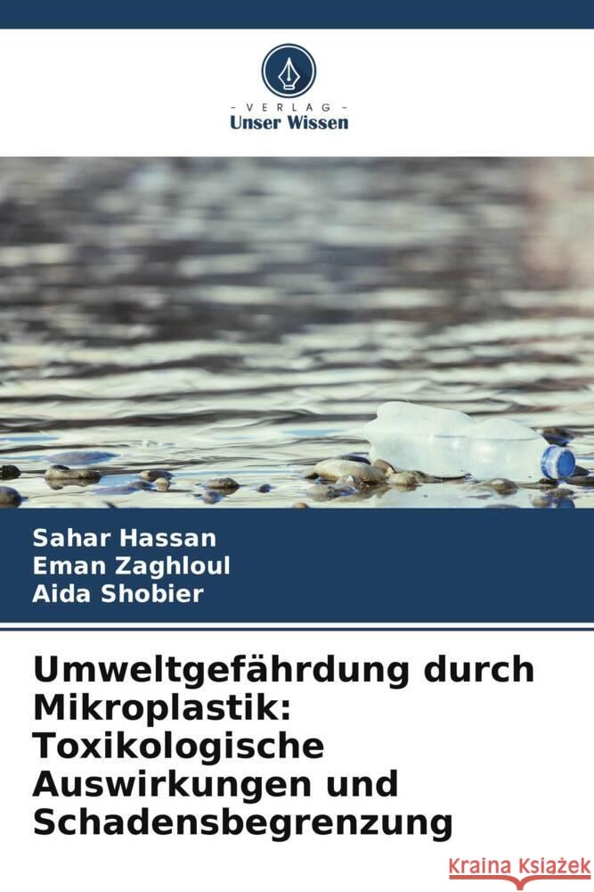 Umweltgefährdung durch Mikroplastik: Toxikologische Auswirkungen und Schadensbegrenzung Hassan, Sahar, Zaghloul, Eman, Shobier, Aida 9786208220877